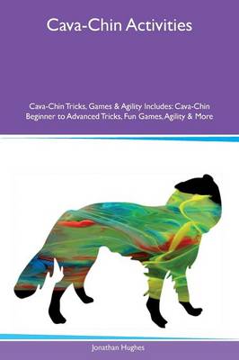 Cava-Chin Activities Cava-Chin Tricks, Games & Agility Includes: Cava-Chin Beginner to Advanced Tricks, Fun Games, Agility & More (Paperback)