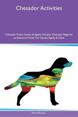 Chesador Activities Chesador Tricks, Games & Agility Includes: Chesador Beginner to Advanced Tricks, Fun Games, Agility & More (Paperback)