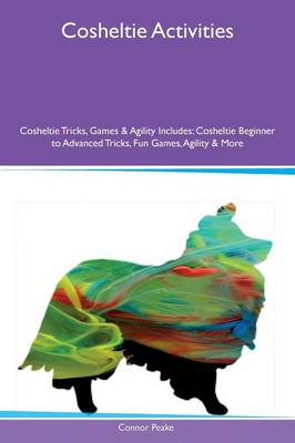 Cosheltie Activities Cosheltie Tricks, Games & Agility Includes: Cosheltie Beginner to Advanced Tricks, Fun Games, Agility & More (Paperback)