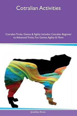 Cotralian Activities Cotralian Tricks, Games & Agility Includes: Cotralian Beginner to Advanced Tricks, Fun Games, Agility & More (Paperback)