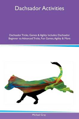 Dachsador Activities Dachsador Tricks, Games & Agility Includes: Dachsador Beginner to Advanced Tricks, Fun Games, Agility & More (Paperback)