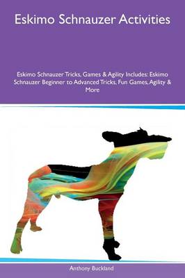 Eskimo Schnauzer Activities Eskimo Schnauzer Tricks, Games & Agility Includes: Eskimo Schnauzer Beginner to Advanced Tricks, Fun Games, Agility & More (Paperback)