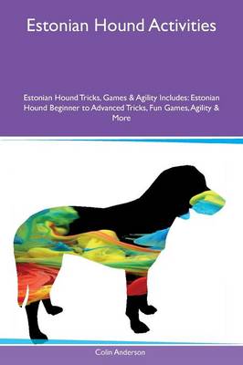 Estonian Hound Activities Estonian Hound Tricks, Games & Agility Includes: Estonian Hound Beginner to Advanced Tricks, Fun Games, Agility & More (Paperback)