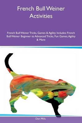 French Bull Weiner Activities French Bull Weiner Tricks, Games & Agility Includes: French Bull Weiner Beginner to Advanced Tricks, Fun Games, Agility & More (Paperback)