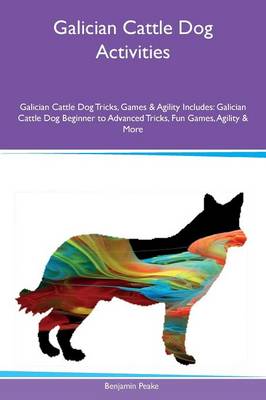Galician Cattle Dog Activities Galician Cattle Dog Tricks, Games & Agility Includes: Galician Cattle Dog Beginner to Advanced Tricks, Fun Games, Agility & More (Paperback)