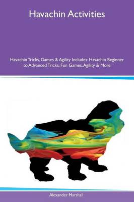 Havachin Activities Havachin Tricks, Games & Agility Includes: Havachin Beginner to Advanced Tricks, Fun Games, Agility & More (Paperback)