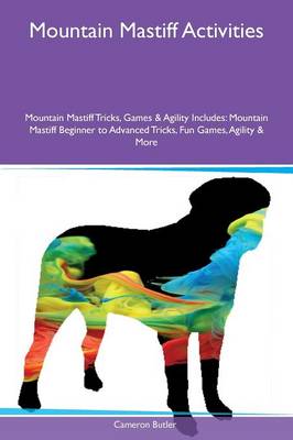 Mountain Mastiff Activities Mountain Mastiff Tricks, Games & Agility Includes: Mountain Mastiff Beginner to Advanced Tricks, Fun Games, Agility & More (Paperback)