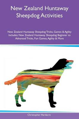 New Zealand Huntaway Sheepdog Activities New Zealand Huntaway Sheepdog Tricks, Games & Agility Includes: New Zealand Huntaway Sheepdog Beginner to Advanced Tricks, Fun Games, Agility & More (Paperback)
