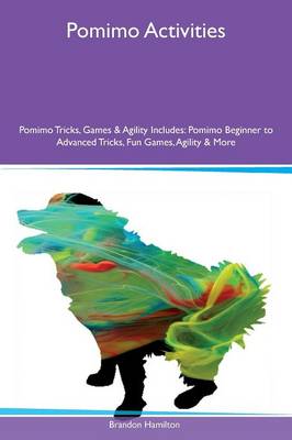 Pomimo Activities Pomimo Tricks, Games & Agility Includes: Pomimo Beginner to Advanced Tricks, Fun Games, Agility & More (Paperback)