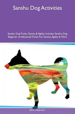 Sanshu Dog Activities Sanshu Dog Tricks, Games & Agility Includes: Sanshu Dog Beginner to Advanced Tricks, Fun Games, Agility & More (Paperback)