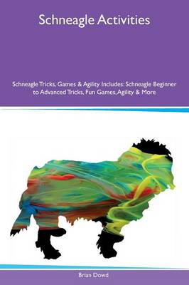 Schneagle Activities Schneagle Tricks, Games & Agility Includes: Schneagle Beginner to Advanced Tricks, Fun Games, Agility & More (Paperback)