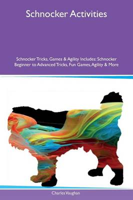 Schnocker Activities Schnocker Tricks, Games & Agility Includes: Schnocker Beginner to Advanced Tricks, Fun Games, Agility & More (Paperback)
