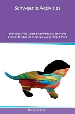 Schweenie Activities Schweenie Tricks, Games & Agility Includes: Schweenie Beginner to Advanced Tricks, Fun Games, Agility & More (Paperback)