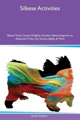 Silkese Activities Silkese Tricks, Games & Agility Includes: Silkese Beginner to Advanced Tricks, Fun Games, Agility & More (Paperback)