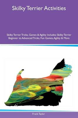 Skilky Terrier Activities Skilky Terrier Tricks, Games & Agility Includes: Skilky Terrier Beginner to Advanced Tricks, Fun Games, Agility & More (Paperback)