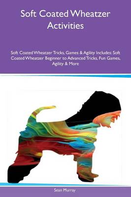 Soft Coated Wheatzer Activities Soft Coated Wheatzer Tricks, Games & Agility Includes: Soft Coated Wheatzer Beginner to Advanced Tricks, Fun Games, Agility & More (Paperback)