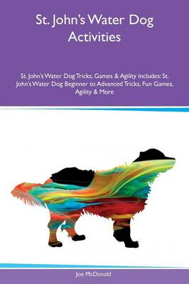 St. John's Water Dog Activities St. John's Water Dog Tricks, Games & Agility Includes: St. John's Water Dog Beginner to Advanced Tricks, Fun Games, Agility & More (Paperback)