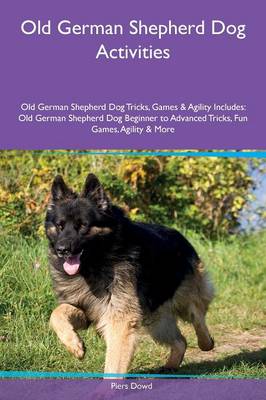 Old German Shepherd Dog Activities Old German Shepherd Dog Tricks, Games & Agility Includes: Old German Shepherd Dog Beginner to Advanced Tricks, Fun Games, Agility & More (Paperback)