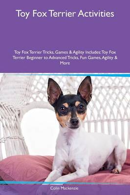 Toy Fox Terrier Activities Toy Fox Terrier Tricks, Games & Agility Includes: Toy Fox Terrier Beginner to Advanced Tricks, Fun Games, Agility & More (Paperback)