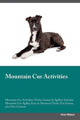 Mountain Cur Activities Mountain Cur Activities (Tricks, Games & Agility) Includes: Mountain Cur Agility, Easy to Advanced Tricks, Fun Games, Plus New Content (Paperback)