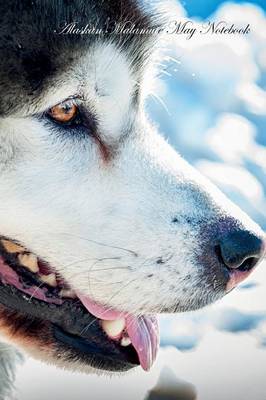 Alaskan Malamute May Notebook Alaskan Malamute Record, Log, Diary, Special Memories, To Do List, Academic Notepad, Scrapbook & More (Paperback)