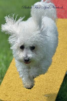 Bichon Frise April Notebook Bichon Frise Record, Log, Diary, Special Memories, To Do List, Academic Notepad, Scrapbook & More (Paperback)