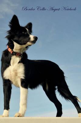 Border Collie August Notebook Border Collie Record, Log, Diary, Special Memories, To Do List, Academic Notepad, Scrapbook & More (Paperback)