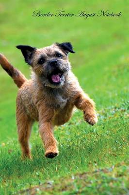 Border Terrier August Notebook Border Terrier Record, Log, Diary, Special Memories, To Do List, Academic Notepad, Scrapbook & More (Paperback)