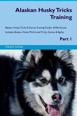 Alaskan Husky Tricks Training Alaskan Husky Tricks & Games Training Tracker & Workbook. Includes: Alaskan Husky Multi-Level Tricks, Games & Agility. Part 1 (Paperback)