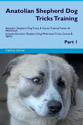 Anatolian Shepherd Dog Tricks Training Anatolian Shepherd Dog Tricks & Games Training Tracker & Workbook. Includes: Anatolian Shepherd Dog Multi-Level Tricks, Games & Agility. Part 1 (Paperback)