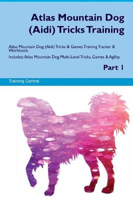 Atlas Mountain Dog (Aidi) Tricks Training Atlas Mountain Dog (Aidi) Tricks & Games Training Tracker & Workbook. Includes: Atlas Mountain Dog Multi-Level Tricks, Games & Agility. Part 1 (Paperback)