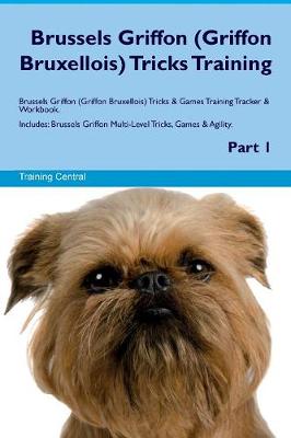 Brussels Griffon (Griffon Bruxellois) Tricks Training Brussels Griffon (Griffon Bruxellois) Tricks & Games Training Tracker & Workbook. Includes: Brussels Griffon Multi-Level Tricks, Games & Agility. Part 1 (Paperback)