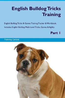 English Bulldog Tricks Training English Bulldog Tricks & Games Training Tracker & Workbook. Includes: English Bulldog Multi-Level Tricks, Games & Agility. Part 1 (Paperback)