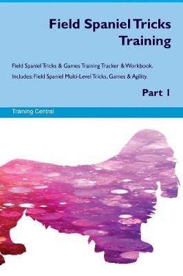 Field Spaniel Tricks Training Field Spaniel Tricks & Games Training Tracker & Workbook. Includes: Field Spaniel Multi-Level Tricks, Games & Agility. Part 1 (Paperback)