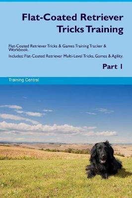 Flat-Coated Retriever Tricks Training Flat-Coated Retriever Tricks & Games Training Tracker & Workbook. Includes: Flat-Coated Retriever Multi-Level Tricks, Games & Agility. Part 1 (Paperback)
