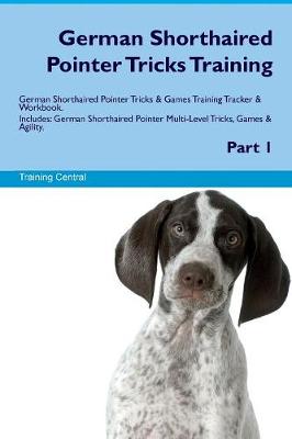 German Shorthaired Pointer Tricks Training German Shorthaired Pointer Tricks & Games Training Tracker & Workbook. Includes: German Shorthaired Pointer Multi-Level Tricks, Games & Agility. Part 1 (Paperback)