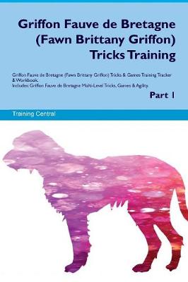 Griffon Fauve de Bretagne (Fawn Brittany Griffon) Tricks Training Griffon Fauve de Bretagne (Fawn Brittany Griffon) Tricks & Games Training Tracker & Workbook. Includes: Griffon Fauve de Bretagne Multi-Level Tricks, Games & Agility. Part 1 (Paperback)
