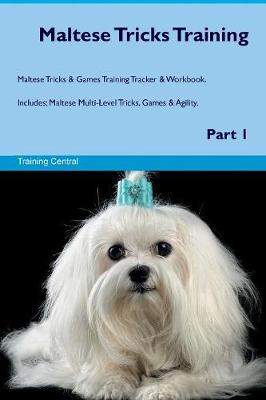 Maltese Tricks Training Maltese Tricks & Games Training Tracker & Workbook. Includes: Maltese Multi-Level Tricks, Games & Agility. Part 1 (Paperback)