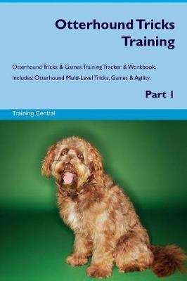 Otterhound Tricks Training Otterhound Tricks & Games Training Tracker & Workbook. Includes: Otterhound Multi-Level Tricks, Games & Agility. Part 1 (Paperback)