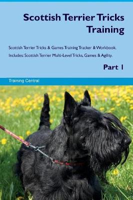 Scottish Terrier Tricks Training Scottish Terrier Tricks & Games Training Tracker & Workbook. Includes: Scottish Terrier Multi-Level Tricks, Games & Agility. Part 1 (Paperback)