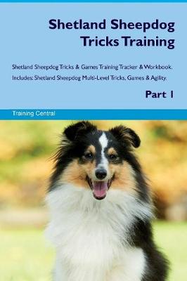 Shetland Sheepdog Tricks Training Shetland Sheepdog Tricks & Games Training Tracker & Workbook. Includes: Shetland Sheepdog Multi-Level Tricks, Games & Agility. Part 1 (Paperback)