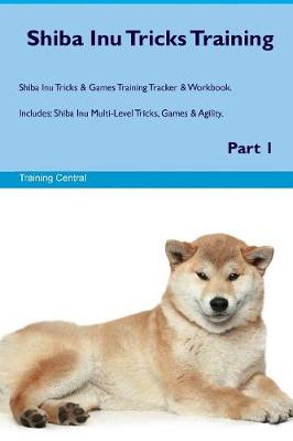 Shiba Inu Tricks Training Shiba Inu Tricks & Games Training Tracker & Workbook. Includes: Shiba Inu Multi-Level Tricks, Games & Agility. Part 1 (Paperback)