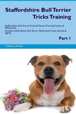 Staffordshire Bull Terrier Tricks Training Staffordshire Bull Terrier Tricks & Games Training Tracker & Workbook. Includes: Staffordshire Bull Terrier Multi-Level Tricks, Games & Agility. Part 1 (Paperback)