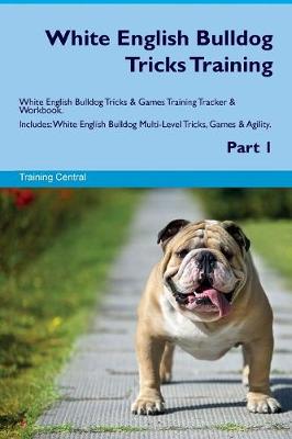 White English Bulldog Tricks Training White English Bulldog Tricks & Games Training Tracker & Workbook. Includes: White English Bulldog Multi-Level Tricks, Games & Agility. Part 1 (Paperback)