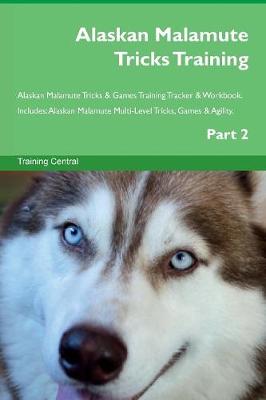 Alaskan Malamute Tricks Training Alaskan Malamute Tricks & Games Training Tracker & Workbook. Includes: Alaskan Malamute Multi-Level Tricks, Games & Agility. Part 2 (Paperback)