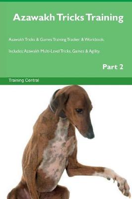 Azawakh Tricks Training Azawakh Tricks & Games Training Tracker & Workbook. Includes: Azawakh Multi-Level Tricks, Games & Agility. Part 2 (Paperback)