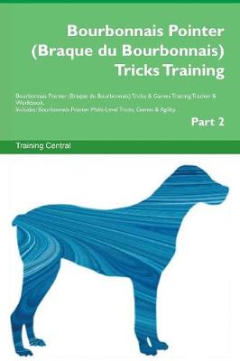 Bourbonnais Pointer (Braque du Bourbonnais) Tricks Training Bourbonnais Pointer (Braque du Bourbonnais) Tricks & Games Training Tracker & Workbook. Includes: Bourbonnais Pointer Multi-Level Tricks, Games & Agility. Part 2 (Paperback)