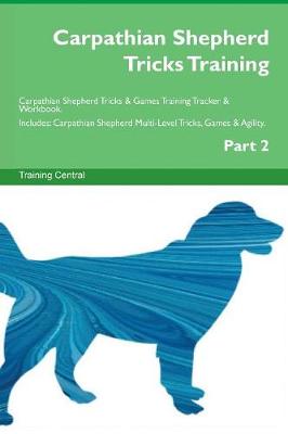 Carpathian Shepherd Tricks Training Carpathian Shepherd Tricks & Games Training Tracker & Workbook. Includes: Carpathian Shepherd Multi-Level Tricks, Games & Agility. Part 2 (Paperback)
