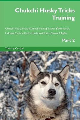 Chukchi Husky Tricks Training Chukchi Husky Tricks & Games Training Tracker & Workbook. Includes: Chukchi Husky Multi-Level Tricks, Games & Agility. Part 2 (Paperback)