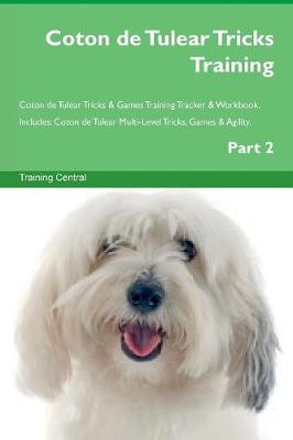 Coton de Tulear Tricks Training Coton de Tulear Tricks & Games Training Tracker & Workbook. Includes: Coton de Tulear Multi-Level Tricks, Games & Agility. Part 2 (Paperback)